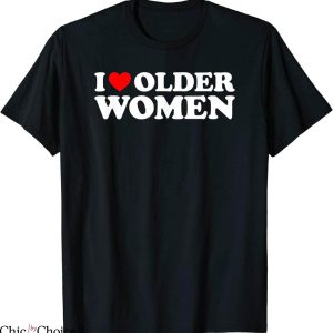 I Like Older Women T-Shirt Funny Sarcastic Trendy Meme