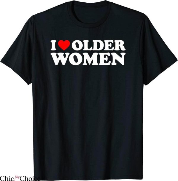 I Like Older Women T-Shirt Funny Sarcastic Trendy Meme