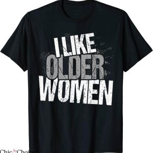 I Like Older Women T-Shirt Sarcasm Funny Ladies Tee