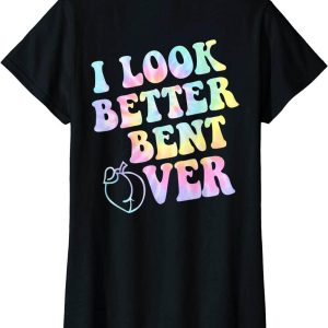 I Look Better Bent Over T-Shirt Groovy On
