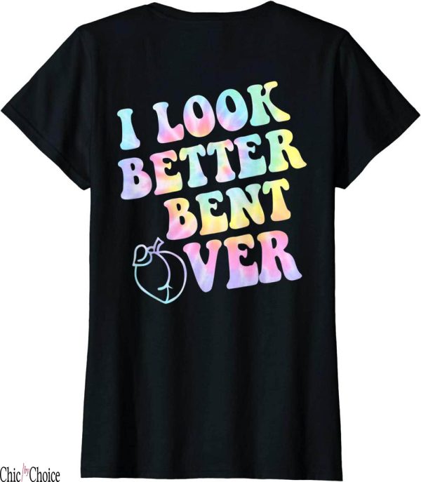 I Look Better Bent Over T-Shirt Groovy On