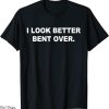 I Look Better Bent Over T-Shirt Groovy On Apparel