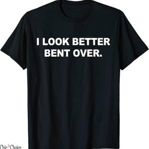 I Look Better Bent Over T-Shirt Groovy On Apparel