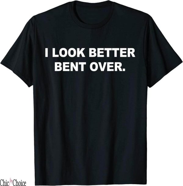 I Look Better Bent Over T-Shirt Groovy On Apparel