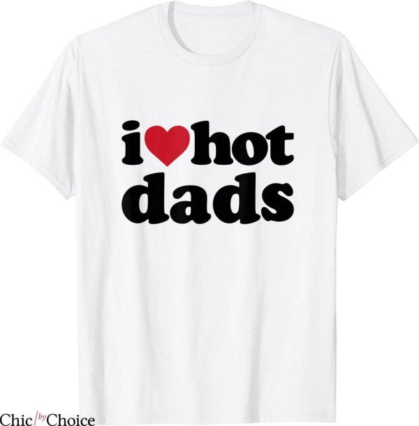 I Love Hot Dads T-Shirt