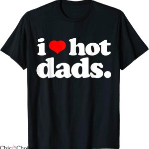 I Love Hot Dads T-Shirt Funny Joke I Heart Hot Dads Tee