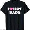 I Love Hot Dads T-Shirt Funny Pink Heart Hot Dad Tee