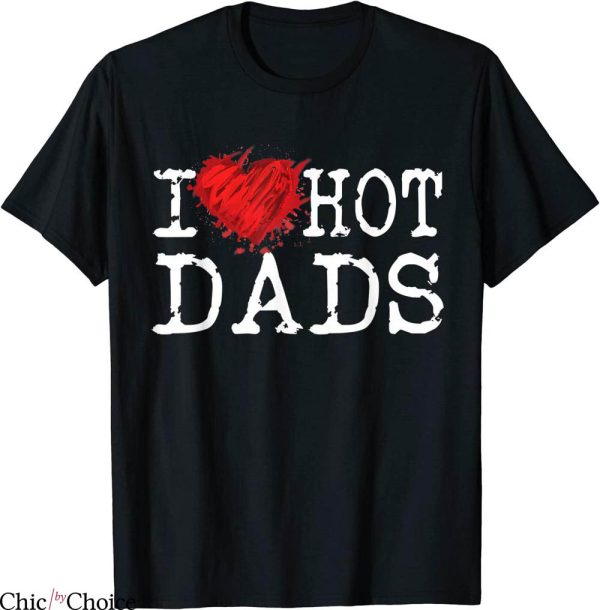 I Love Hot Dads T-Shirt Funny Saying Hot Dads Novelty Heart