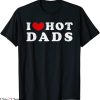 I Love Hot Dads T-Shirt I Heart Hot Dads Funny Joke Saying