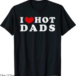I Love Hot Dads T-Shirt I Heart Hot Dads Funny Joke Saying