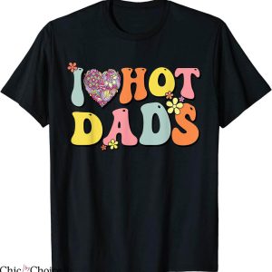I Love Hot Dads T-Shirt I Heart Hot Dads Retro Groovy Father