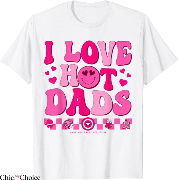 I Love Hot Dads T-Shirt I Heart Hot Dads Valentines Birthday