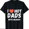 I Love Hot Dads T-Shirt I Heart Hot Dads With Beards Tee