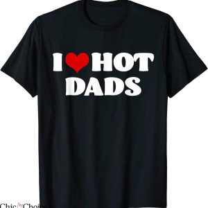 I Love Hot Dads T-Shirt Red Heart Dads Funny Joke DILF