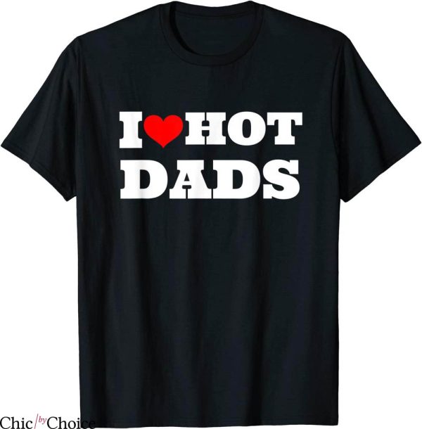 I Love Hot Dads T-Shirt With Red Heart Hot Dad Lover Tee