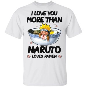 I Love You More Than Naruto Loves Ramen T shirt Anime Tee All Day Tee 3