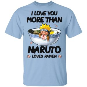 I Love You More Than Naruto Loves Ramen T shirt Anime Tee All Day Tee 4