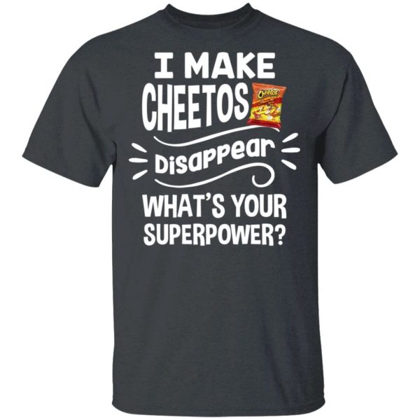 I Make Cheetos T-shirt Disappear What’s Your Superpower Tee  All Day Tee