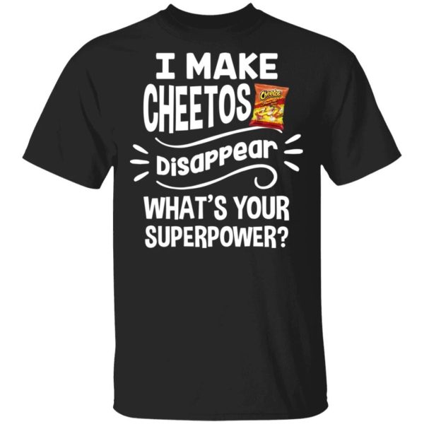 I Make Cheetos T-shirt Disappear What’s Your Superpower Tee  All Day Tee