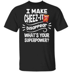 I Make Cheez It T shirt Disappear Whats Your Superpower Tee All Day Tee 1