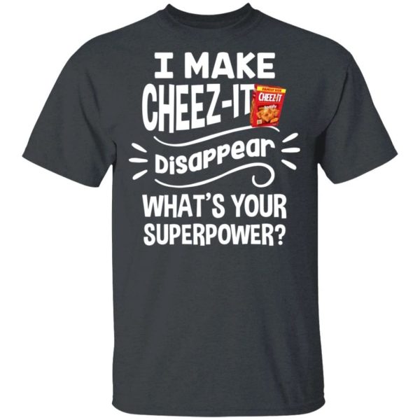 I Make Cheez It T-shirt Disappear What’s Your Superpower Tee  All Day Tee