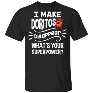 I Make Doritos T-shirt Disappear What’s Your Superpower Tee All Day Tee I Make Doritos T-shirt Disappear What’s Your Superpower Tee All Day Tee