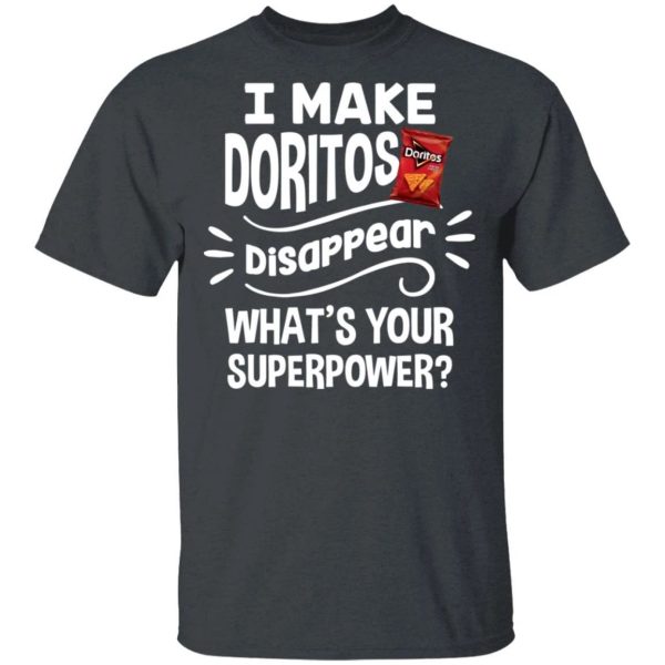 I Make Doritos T-shirt Disappear What’s Your Superpower Tee  All Day Tee