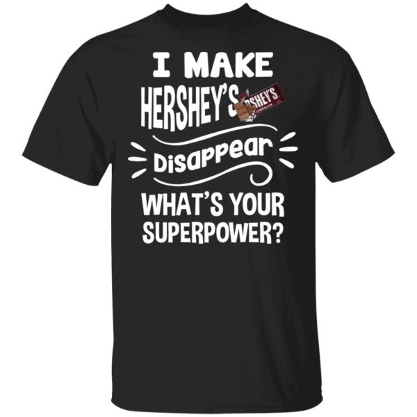 I Make Hershey’s T-shirt Disappear What’s Your Superpower Tee  All Day Tee