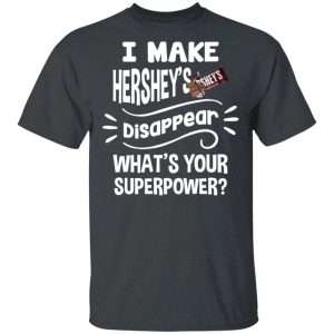 I Make Hershey’s T-shirt Disappear What’s Your Superpower Tee  All Day Tee