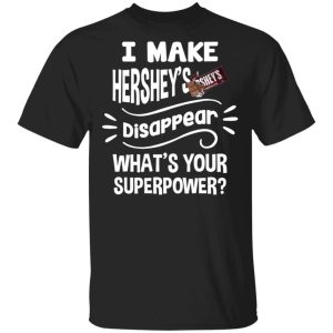 I Make Hersheys T shirt Disappear Whats Your Superpower Tee All Day Tee 3