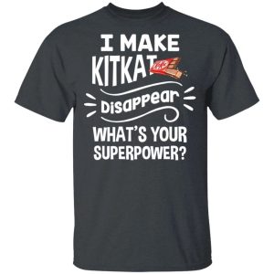 I Make Kit Kat T shirt Disappear Whats Your Superpower Tee All Day Tee 4