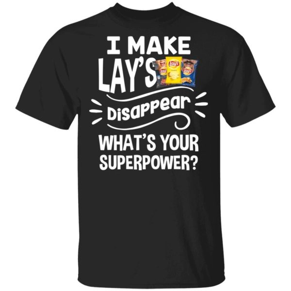 I Make Lay’s T-shirt Disappear What’s Your Superpower Tee  All Day Tee