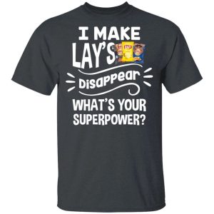 I Make Lays T shirt Disappear Whats Your Superpower Tee All Day Tee 4
