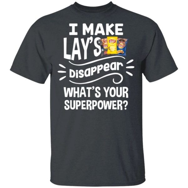 I Make Lay’s T-shirt Disappear What’s Your Superpower Tee  All Day Tee