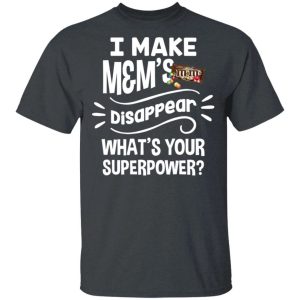 I Make MMs T shirt Disappear Whats Your Superpower Tee All Day Tee 4
