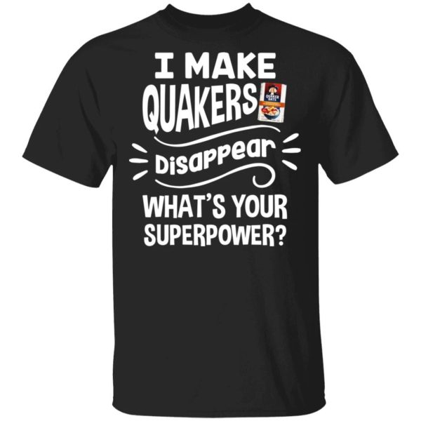 I Make Quakers T-shirt Disappear What’s Your Superpower Tee  All Day Tee