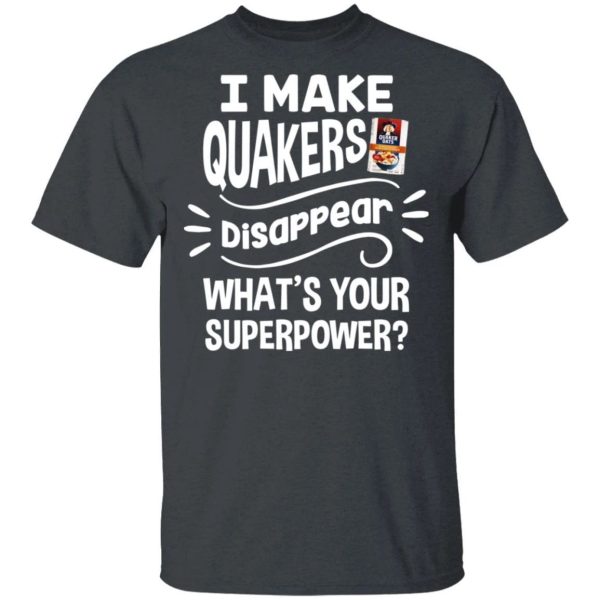 I Make Quakers T-shirt Disappear What’s Your Superpower Tee  All Day Tee