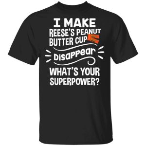I Make Reese’s T-shirt Disappear What’s Your Superpower Tee  All Day Tee