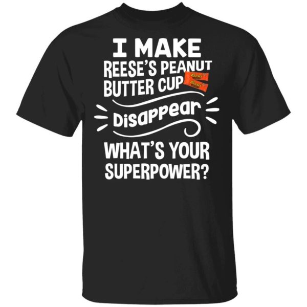 I Make Reese’s T-shirt Disappear What’s Your Superpower Tee  All Day Tee