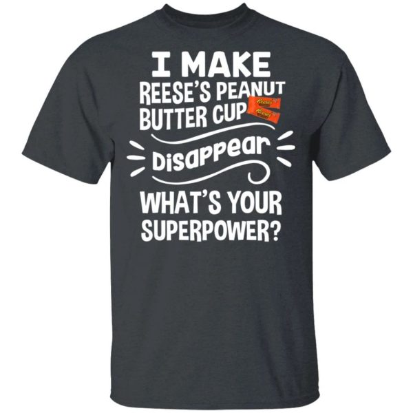 I Make Reese’s T-shirt Disappear What’s Your Superpower Tee  All Day Tee