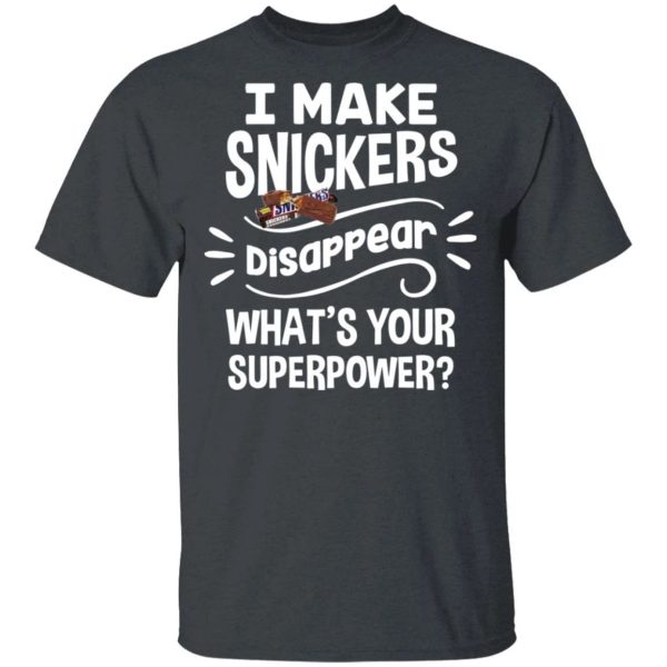 I Make Snickers T-shirt Disappear What’s Your Superpower Tee  All Day Tee