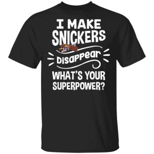I Make Snickers T shirt Disappear Whats Your Superpower Tee All Day Tee 3