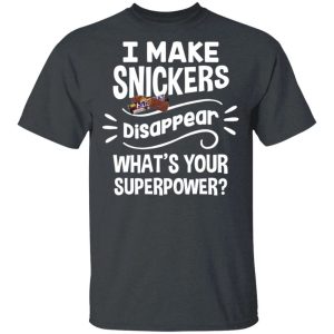 I Make Snickers T shirt Disappear Whats Your Superpower Tee All Day Tee 4