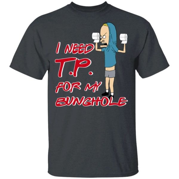 I Need Toilet Paper For My Bunghole T-shirt  All Day Tee
