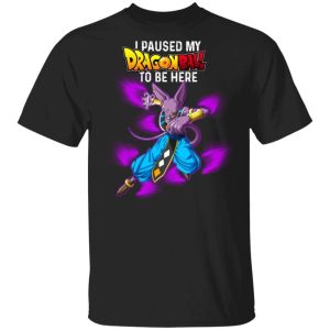 I Paused My Dragon Ball To Be Here Shirt Lord Beerus Tee  All Day Tee
