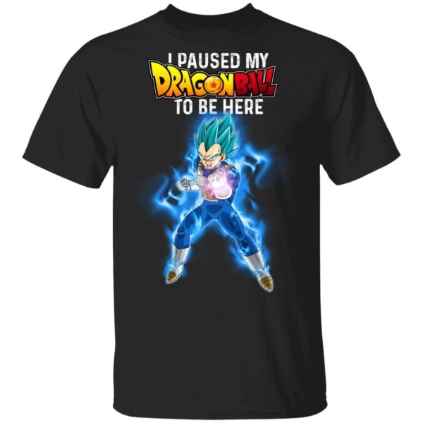 I Paused My Dragon Ball To Be Here Shirt Vegeta Tee  All Day Tee