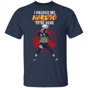 I Paused My Naruto To Be Here Shirt Kakashi Tee All Day Tee 4
