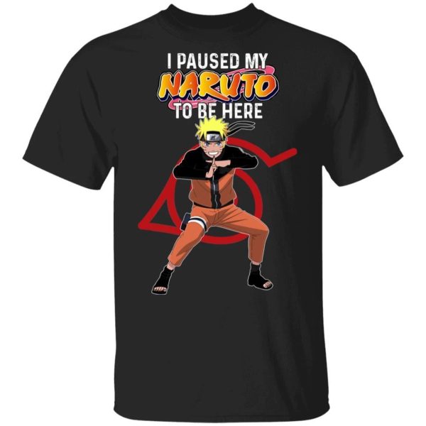 I Paused My Naruto To Be Here Shirt Naruto Tee  All Day Tee