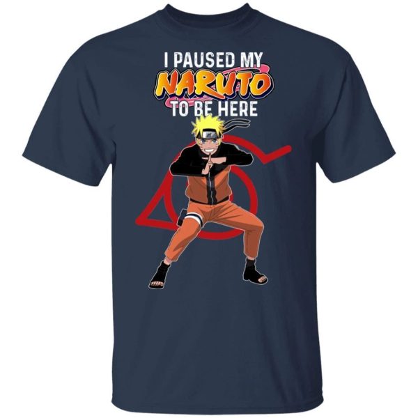 I Paused My Naruto To Be Here Shirt Naruto Tee  All Day Tee