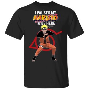 I Paused My Naruto To Be Here Shirt Naruto Tee All Day Tee 2 I Paused My Naruto To Be Here Shirt Naruto Tee All Day Tee 3